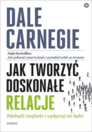 Jak tworzyć doskonałe relacje. Zdobądź zaufanie i wpływaj na ludzi