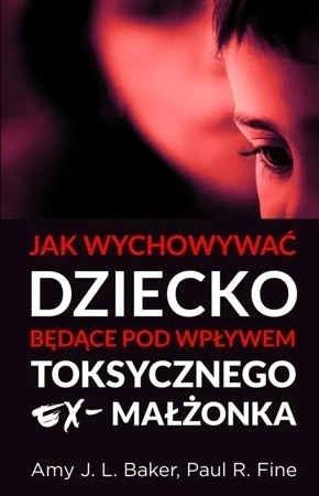 Jak wychowywać dziecko będące pod wpływem toksycznego ex-małżonka