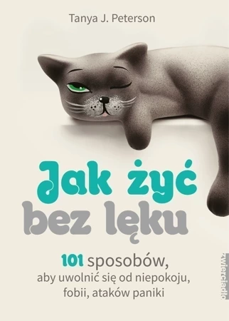 Jak żyć bez lęku. 101 sposobów, aby się uwolnić od niepokoju, fobii, ataków paniki