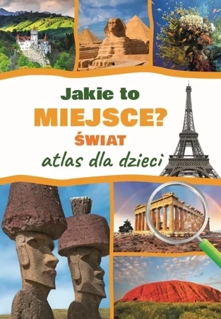 Jakie to miejsce? Świat. Atlas dla dzieci