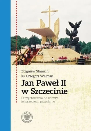 Jan Paweł II w Szczecinie. Przygotowania do wizyty, jej przebieg i przesłanie