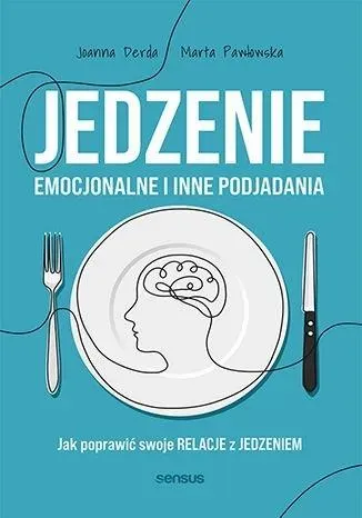 Jedzenie emocjonalne i inne podjadania. Jak poprawić swoje relacje z jedzeniem