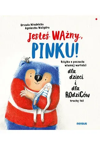 Jesteś ważny, Pinku! Książka o poczuciu własnej wartości dla dzieci i dla rodziców trochę też