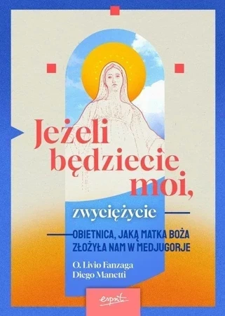 Jeżeli będziecie moi, zwyciężycie. Obietnica, jaką Matka Boża złożyła nam w Medjugorje