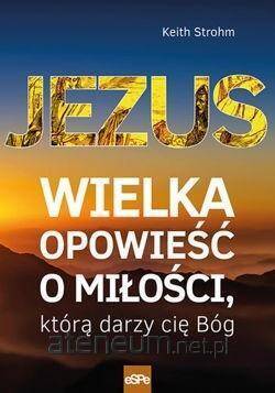 Jezus. Wielka opowieść o miłości, którą darzy cię Bóg