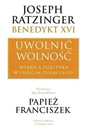 Joseph Ratzinger Benedykt XVI Uwolnić wolność