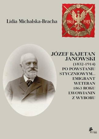 Józef Kajetan Janowski (1832 - 1914) Po Powstaniu Styczniowym Emigrant, Weteran 1863 Roku, Lwowianin Z