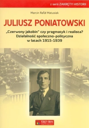 Juliusz Poniatowski – „Czerwony jakobin” czy pragmatyk i realista?