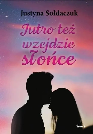 Jutro też wzejdzie słońce T.1