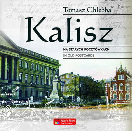 Kalisz Na Starych Pocztówkach. Kalisz In Old Postcards