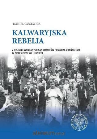 Kalwaryjska rebelia z historii wybranych sanktuariów pomorza gdańskiego w okresie polski ludowej