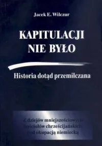 Kapitulacji nie było. Historia dotąd przemilczana. Z dziejów mniejszościowych kościołów chrześcijańskich pod okupacją niemiecką (wyd. 2022)