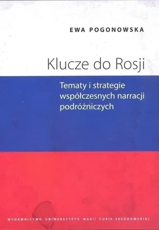 Klucze do Rosji. Tematy i strategie współczesnych narracji podróżniczych