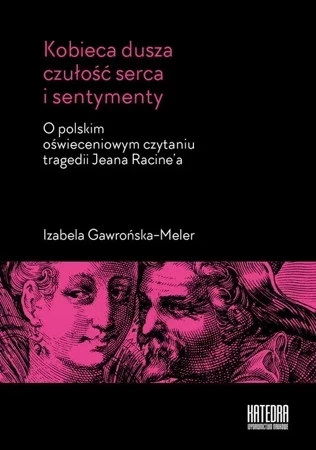 Kobieca dusza czułość serca i sentymenty. O polskim oświeceniowym czytaniu tragedii Jeana Racine’a