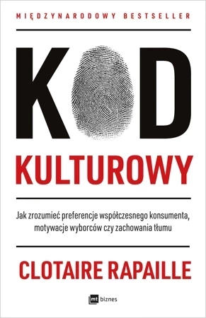 Kod kulturowy. Jak zrozumieć preferencje współczesnego konsumenta, motywacje wyborców czy zachowania tłumu