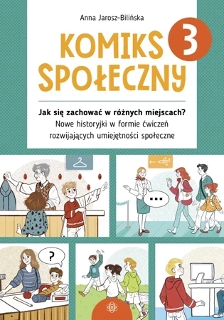 Komiks społeczny 3 Jak się zachować w różnych miejscach? Nowe historyjki w formie ćwiczeń rozwijających umiejętności społeczne