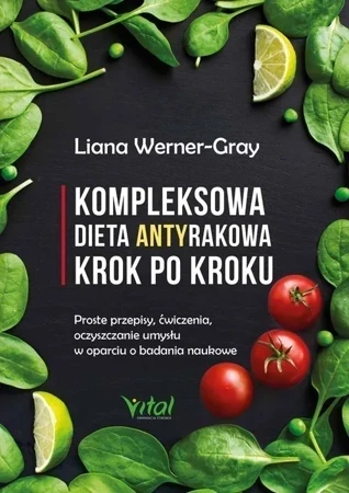 Kompleksowa dieta antyrakowa krok po kroku proste przepisy ćwiczenia oczyszczanie umysłu w oparciu o badania naukowe