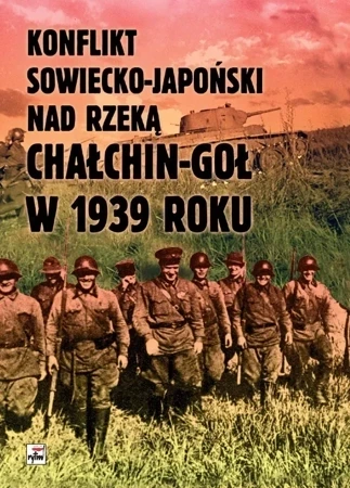 Konflikt sowiecko-japoński nad rzeką Chałchin-Goł w 1939 roku. Meldunek-Sprawozdanie komkora Gieorgija Konstantinowicza Żukowa wyd. 2