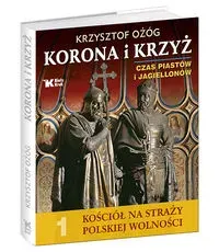 Korona i Krzyż Czas Piastów i Jagiellonów Kościół na straży polskiej wolności