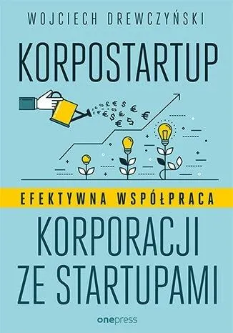 Korpostartup Efektywna współpraca korporacji ze startupami