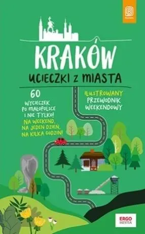 Kraków. Ucieczki z miasta. Przewodnik weekendowy