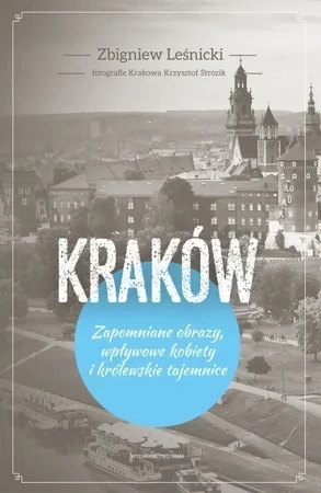 Kraków. Zapomniane obrazy, wpływowe kobiety i królewskie tajemnice