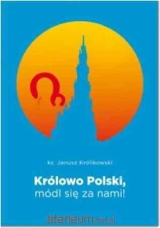 Królowo Polski, módl się za nami