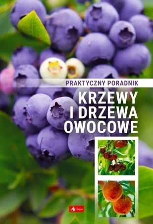 Krzewy i drzewa owocowe. Poradnik praktyczny.