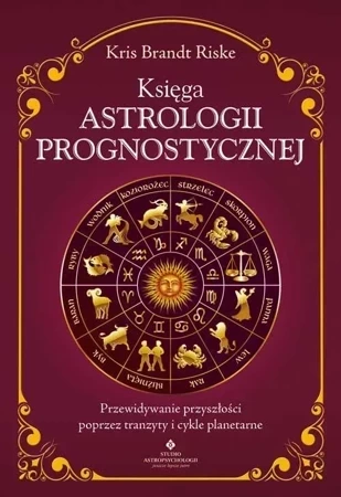 Księga astrologii prognostycznej. Przewidywanie przyszłości poprzez tranzyty i cykle planetarne