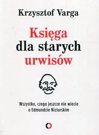 Księga dla starych urwisów wszystko czego jeszcze nie wiecie o edmundzie niziurskim