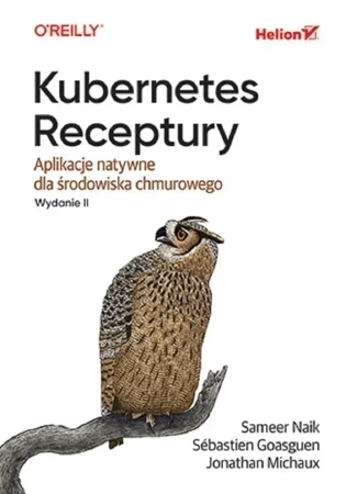 Kubernetes. Receptury. Aplikacje natywne dla środowiska chmurowego wyd. 2