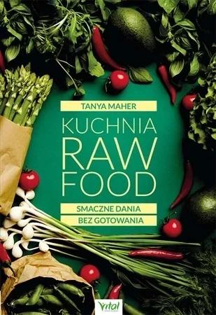 Kuchnia Raw Food. Smaczne dania bez gotowania (wyd. 2)