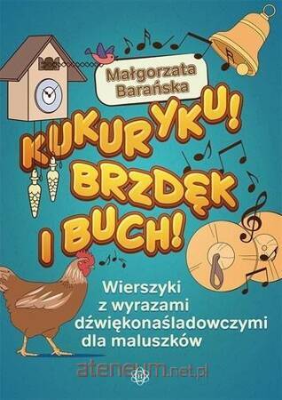 Kukuryku brzdęk i buch wierszyki z wyrazami dźwiękonaśladowczymi dla maluszków