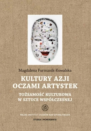 Kultury Azji oczami artystek. Tożsamość kulturowa w sztuce współczesnej. Studia i Monografie