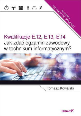 Kwalifikacje E.12, E.13, E.14 jak zdać egzamin zawodowy w technikum informatycznym?