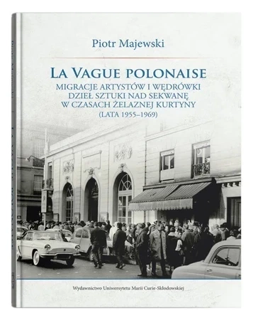 La vague polonaise. Migracje artystów i wędrówki dzieł sztuki nad Sekwanę w czasach żelaznej kurtyny