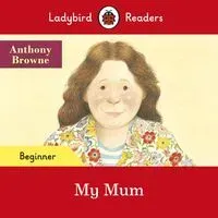 Ladybird Readers Beginner Level My Mum