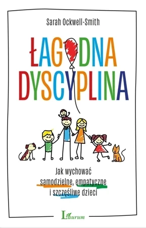 Łagodna dyscyplina. Jak wychować samodzielne, empatyczne i szczęśliwe dzieci