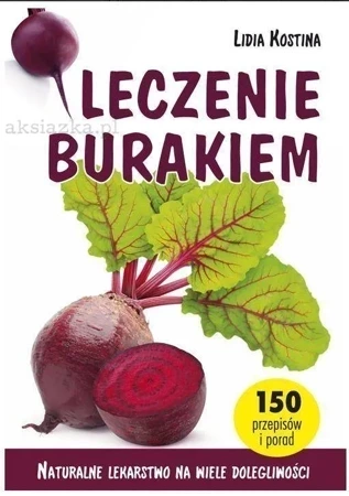 Leczenie burakiem. Naturalne lekarstwo na wiele dolegliwości