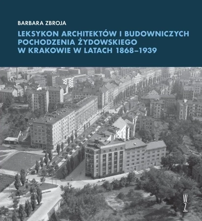 Leksykon architektów i budowniczych pochodzenia żydowskiego w Krakowie w latach 1868–1939