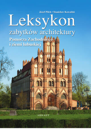 Leksykon zabytków architektury. Leksykon zabytków architektury Pomorza Zachodniego i  ziemi lubuskiej