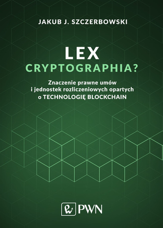 Lex Cryptographia Znaczenie Prawne Umów I Jednostek Rozliczeniowych Opartych O Technologię Blockchain