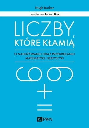 Liczby, które kłamią. O nadużywaniu oraz przekręcaniu matematyki i statystyki