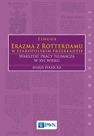 Lingua erazma z rotterdamu w staropolskim przekładzie warsztat pracy tłumacza w xvi wieku