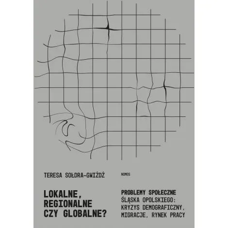 Lokalne, regionalne, czy globalne? Problemy społeczne Śląska Opolskiego: kryzys demograficzny, migracje, rynek pracy