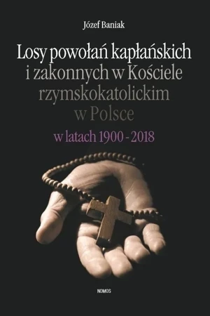 Losy powołań kapłańskich i zakonnych w Kościele rzymskokatolickim w Polsce w latach 1900-2018 Studium socjologiczne