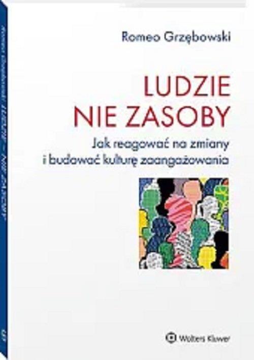 Ludzie nie zasoby. Jak reagować na zmiany i budować kulturę zaangażowania