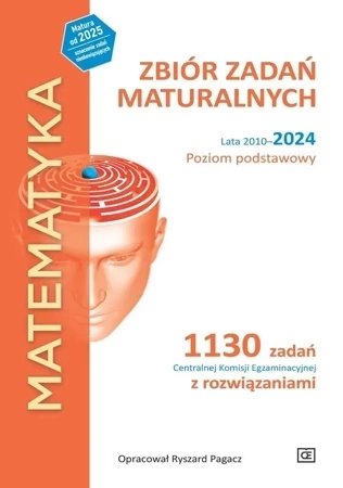 MATEMATYKA Zbiór zadań maturalnych Lata 2010–2024 Poziom podstawowy 1130 zadań Centralnej Komisji Egzaminacyjnej z rozwiązaniami