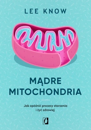 Mądre mitochondria. Jak opóźnić procesy starzenia i żyć zdrowiej