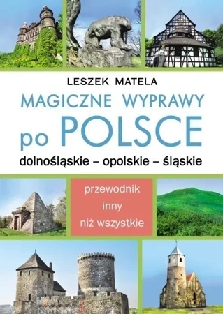 Magiczne wyprawy po Polsce. Dolnośląskie – opolskie – śląskie